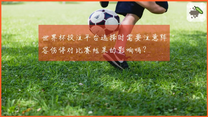 世界杯投注平台选择时需要注意阵容伤停对比赛结果的影响吗？