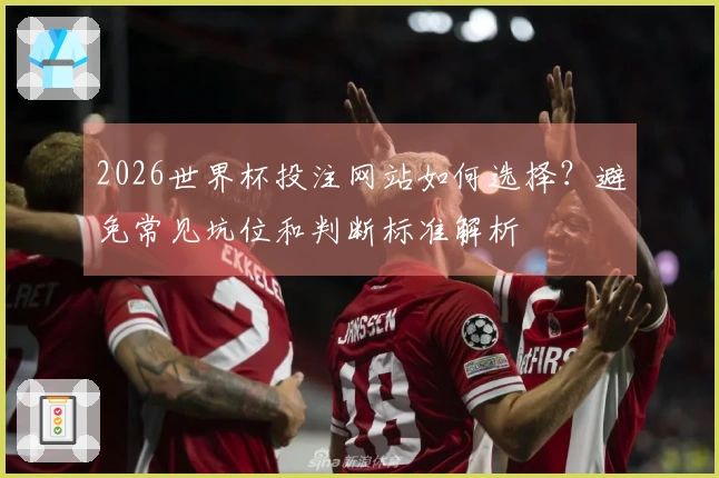 2026世界杯投注网站如何选择？避免常见坑位和判断标准解析