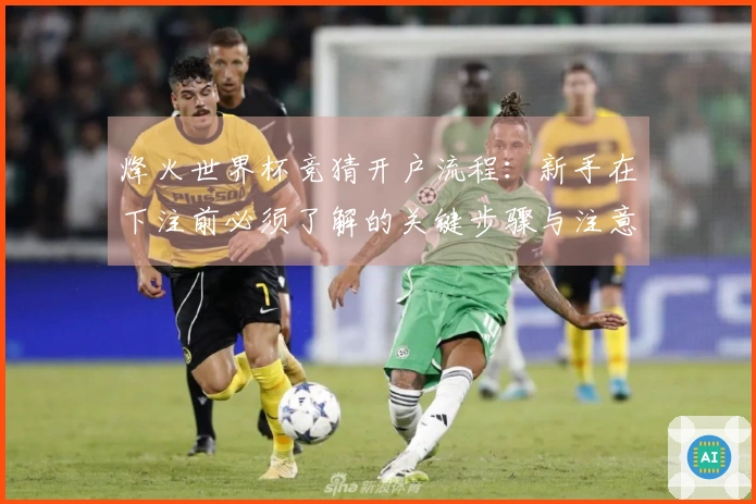 烽火世界杯竞猜开户流程：新手在下注前必须了解的关键步骤与注意事项