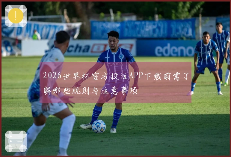 2026世界杯官方投注APP下载前需了解哪些规则与注意事项